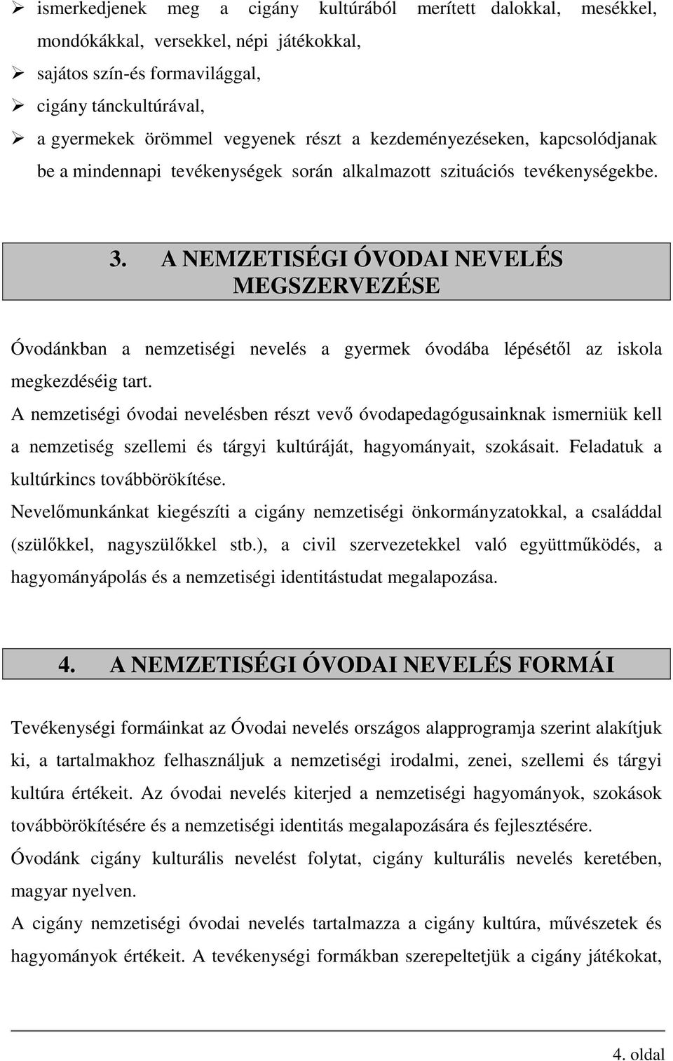 A NEMZETISÉGI ÓVODAI NEVELÉS MEGSZERVEZÉSE Óvodánkban a nemzetiségi nevelés a gyermek óvodába lépésétől az iskola megkezdéséig tart.