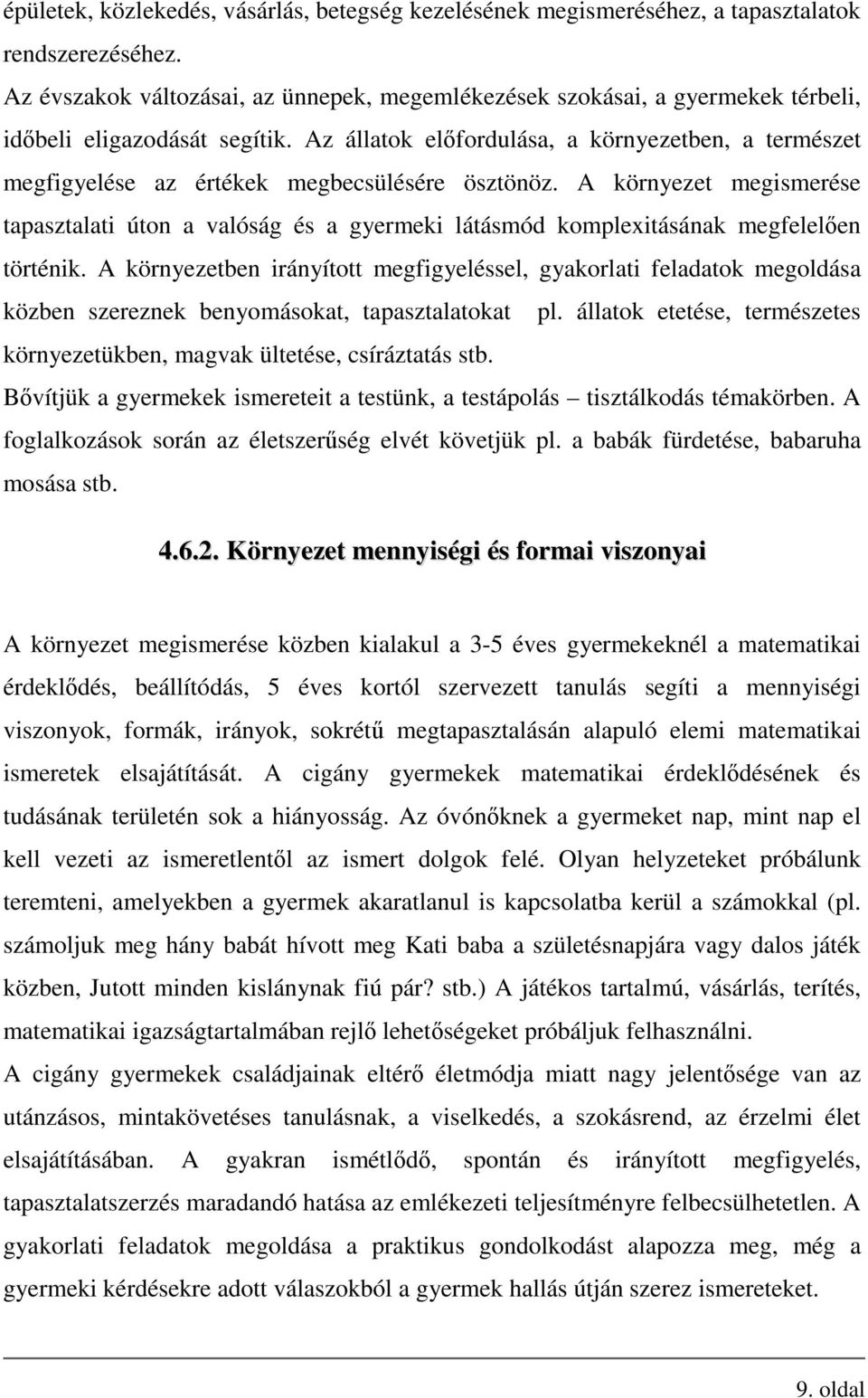 Az állatok előfordulása, a környezetben, a természet megfigyelése az értékek megbecsülésére ösztönöz.