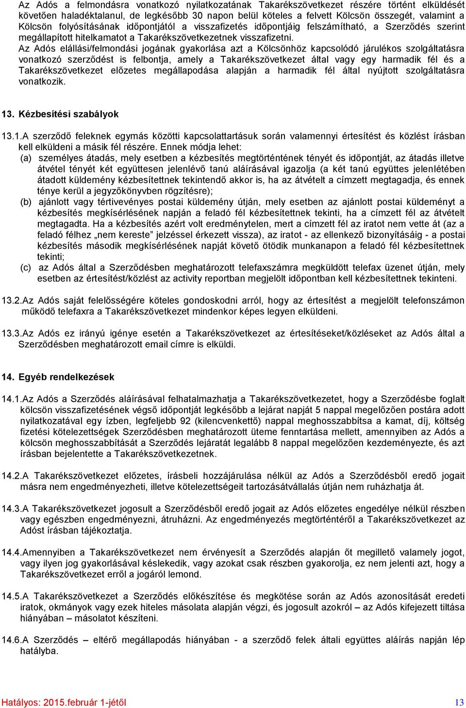 Az Adós elállási/felmondási jogának gyakorlása azt a Kölcsönhöz kapcsolódó járulékos szolgáltatásra vonatkozó szerződést is felbontja, amely a Takarékszövetkezet által vagy egy harmadik fél és a