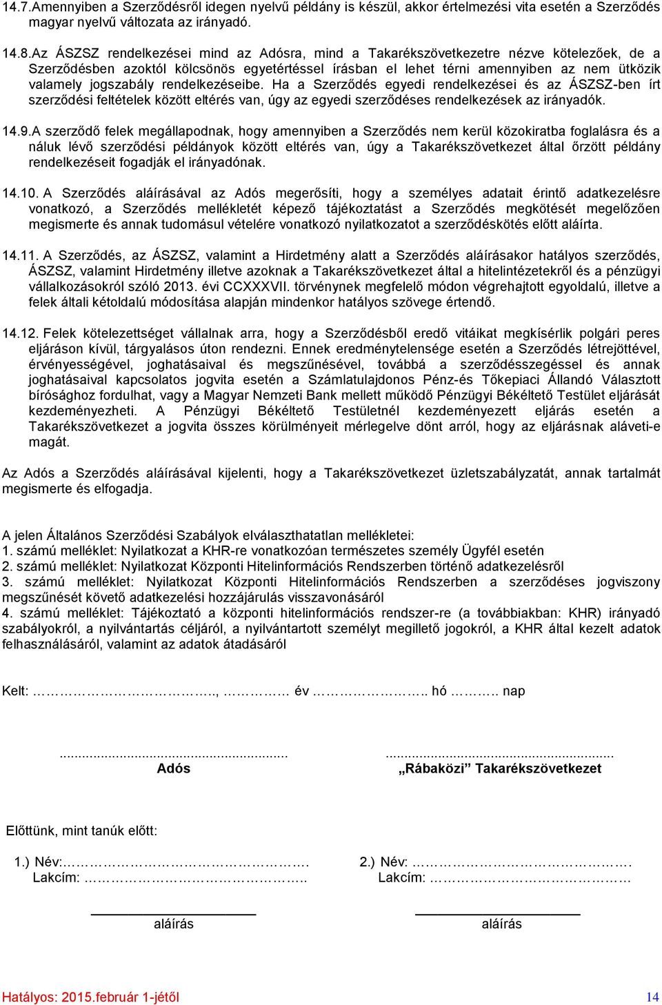 jogszabály rendelkezéseibe. Ha a Szerződés egyedi rendelkezései és az ÁSZSZ-ben írt szerződési feltételek között eltérés van, úgy az egyedi szerződéses rendelkezések az irányadók. 14.9.