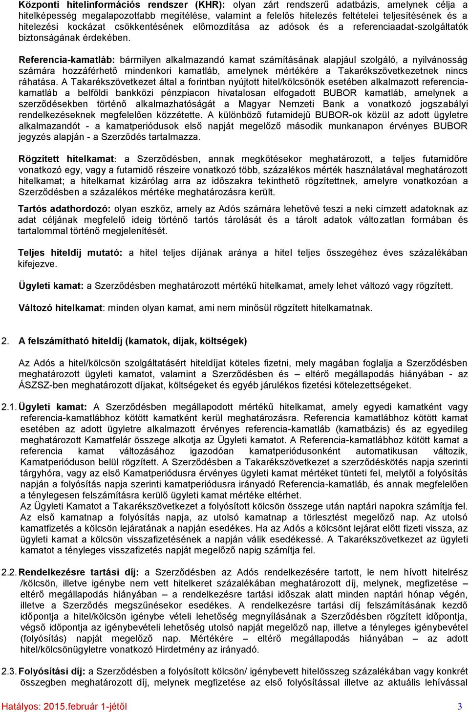 Referencia-kamatláb: bármilyen alkalmazandó kamat számításának alapjául szolgáló, a nyilvánosság számára hozzáférhető mindenkori kamatláb, amelynek mértékére a Takarékszövetkezetnek nincs ráhatása.