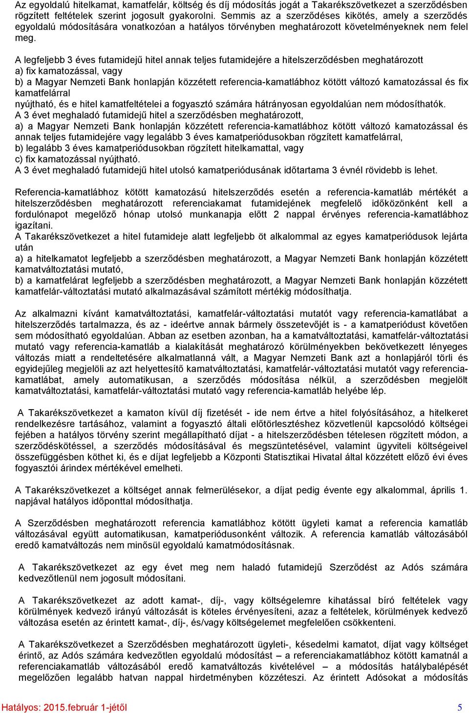 A legfeljebb 3 éves futamidejű hitel annak teljes futamidejére a hitelszerződésben meghatározott a) fix kamatozással, vagy b) a Magyar Nemzeti Bank honlapján közzétett referencia-kamatlábhoz kötött