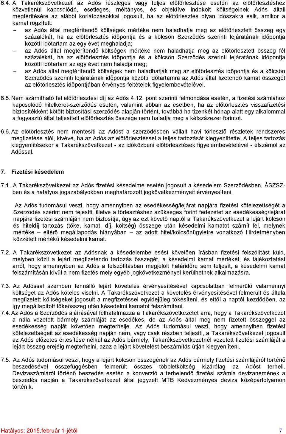 összeg egy százalékát, ha az előtörlesztés időpontja és a kölcsön Szerződés szerinti lejáratának időpontja közötti időtartam az egy évet meghaladja; az Adós által megtérítendő költségek mértéke nem