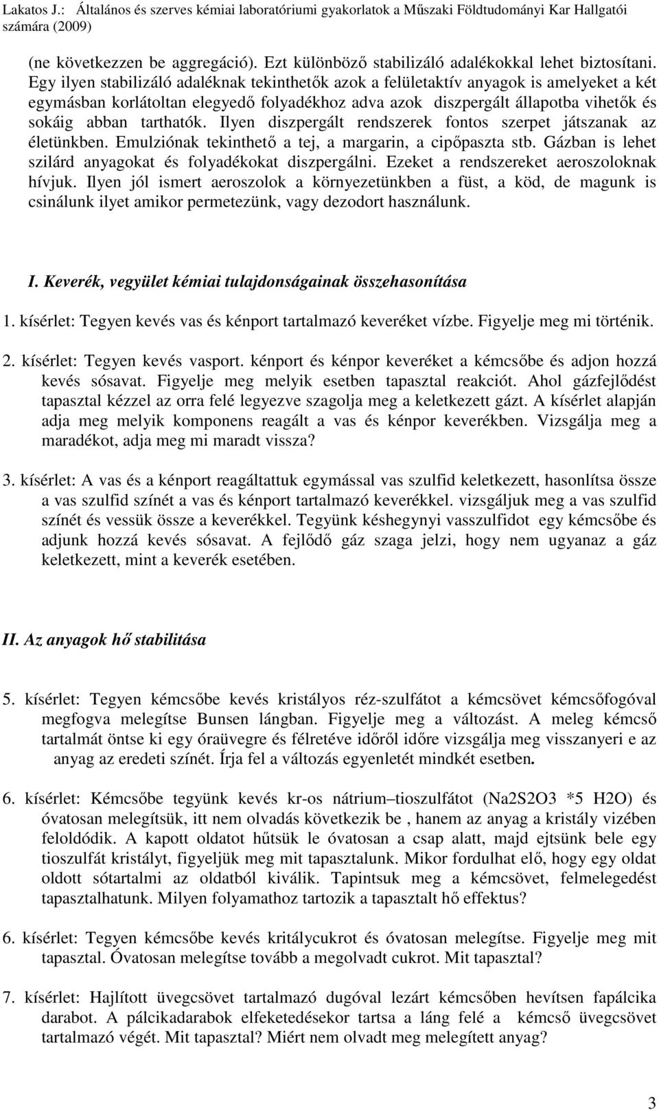 Ilyen diszpergált rendszerek fontos szerpet játszanak az életünkben. Emulziónak tekinthetı a tej, a margarin, a cipıpaszta stb. Gázban is lehet szilárd anyagokat és folyadékokat diszpergálni.