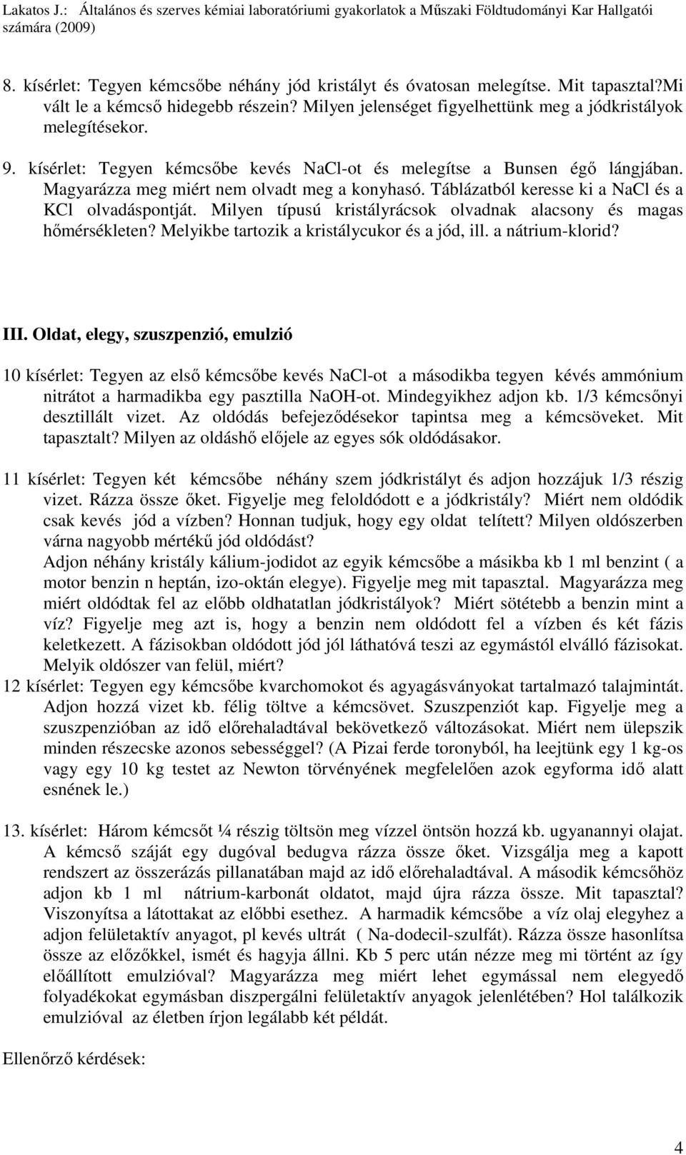 Milyen típusú kristályrácsok olvadnak alacsony és magas hımérsékleten? Melyikbe tartozik a kristálycukor és a jód, ill. a nátrium-klorid? III.