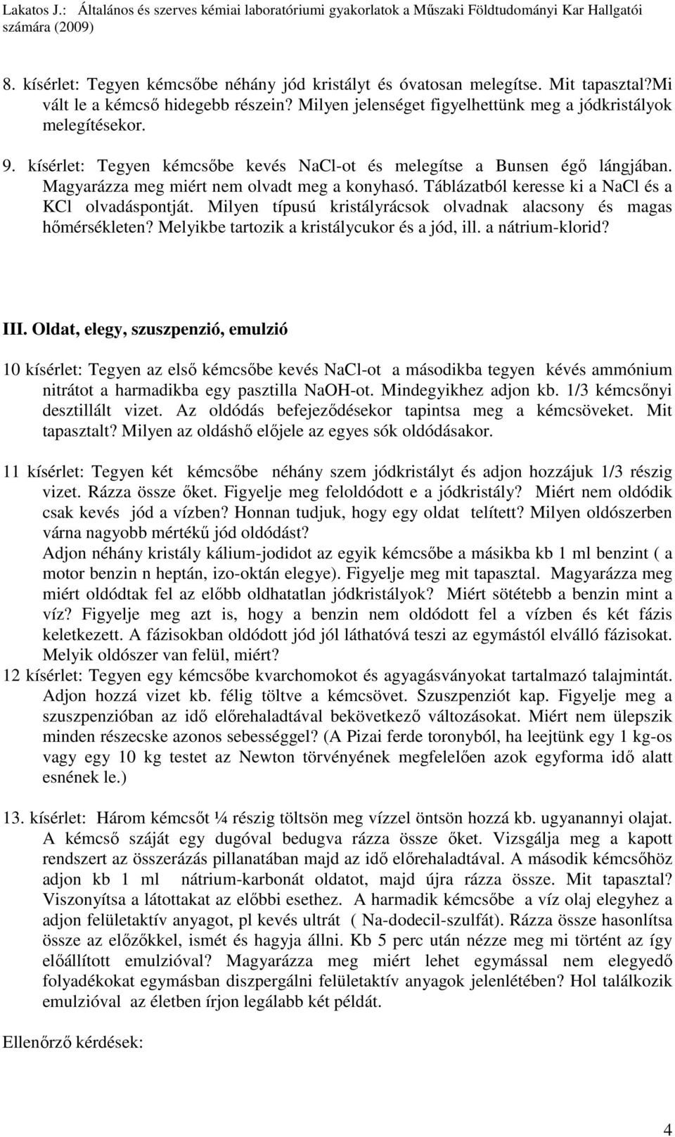 Milyen típusú kristályrácsok olvadnak alacsony és magas hımérsékleten? Melyikbe tartozik a kristálycukor és a jód, ill. a nátrium-klorid? III.