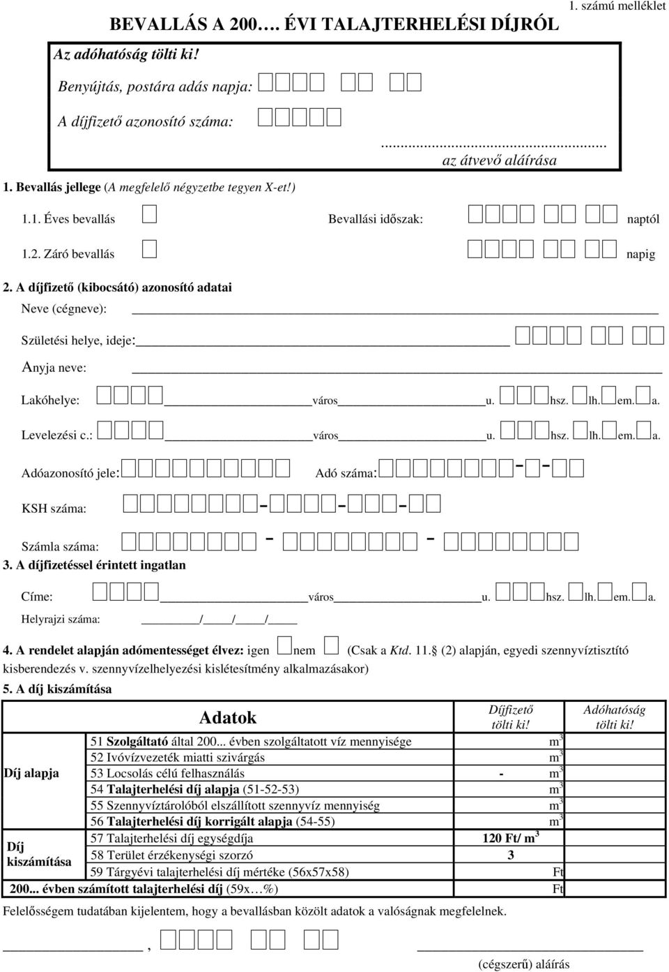 A díjfizető (kibocsátó) azonosító adatai Neve (cégneve): Születési helye, ideje: Anyja neve: Lakóhelye: város u. hsz. lh. em. a. Levelezési c.: város u. hsz. lh. em. a. Adóazonosító jele: Adó száma: - - KSH száma: - - - Számla száma: - - 3.