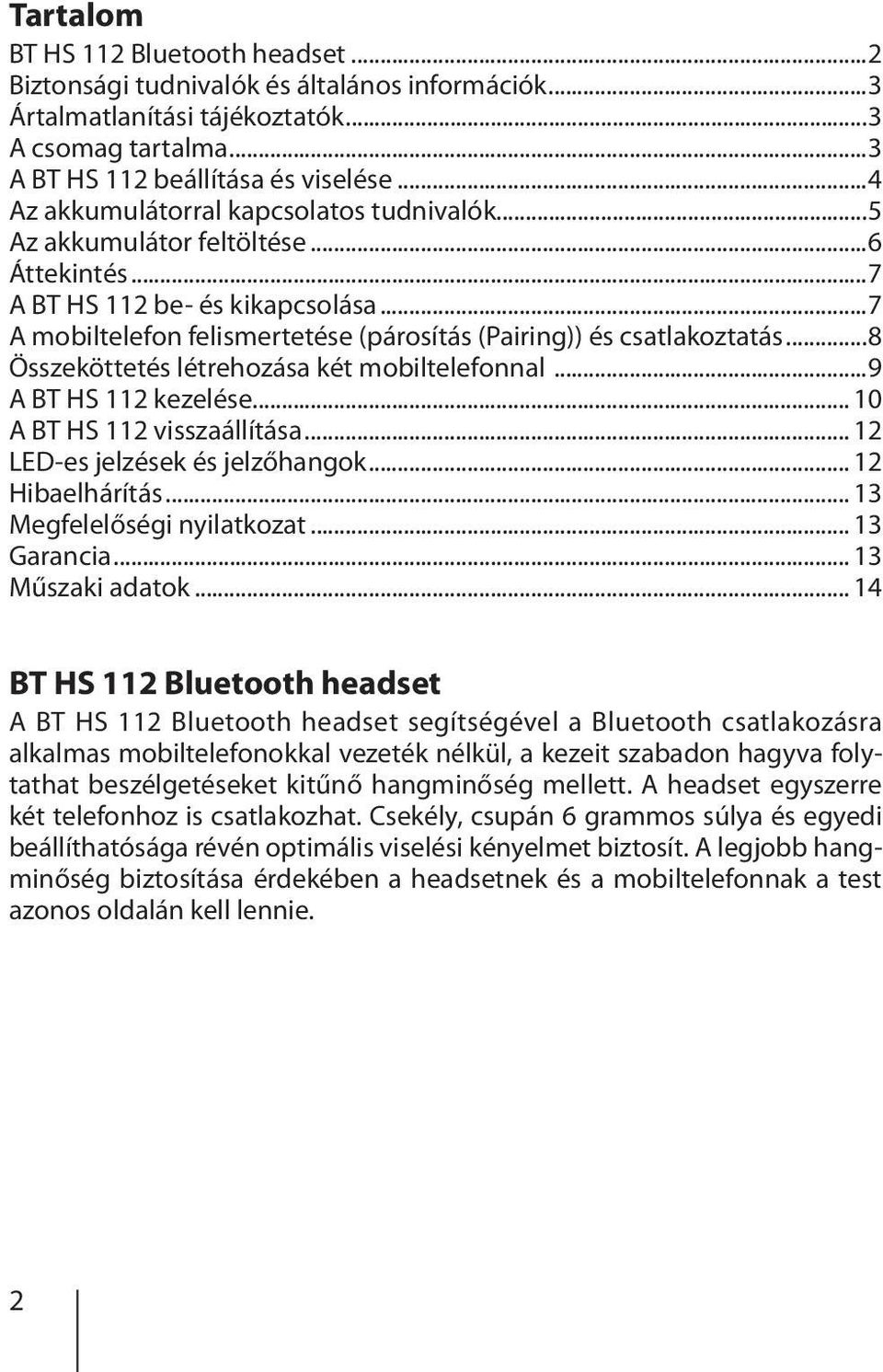 ..8 Összeköttetés létrehozása két mobiltelefonnal...9 A BT HS 112 kezelése... 10 A BT HS 112 visszaállítása... 12 LED-es jelzések és jelzőhangok... 12 Hibaelhárítás... 13 Megfelelőségi nyilatkozat.