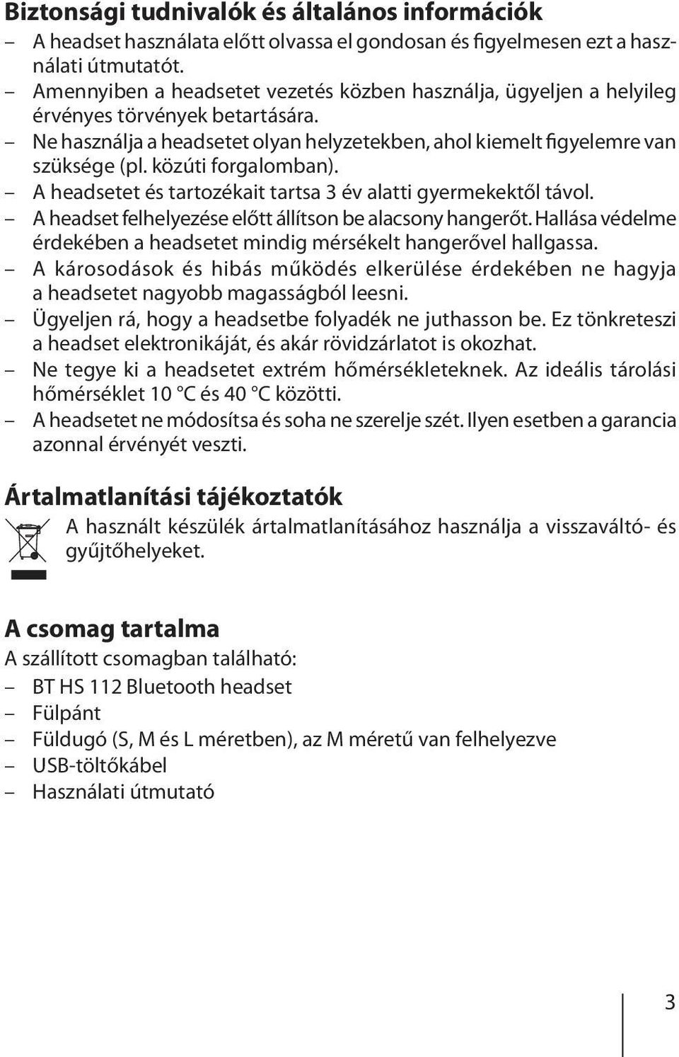 közúti forgalomban). A headsetet és tartozékait tartsa 3 év alatti gyermekektől távol. A headset felhelyezése előtt állítson be alacsony hangerőt.