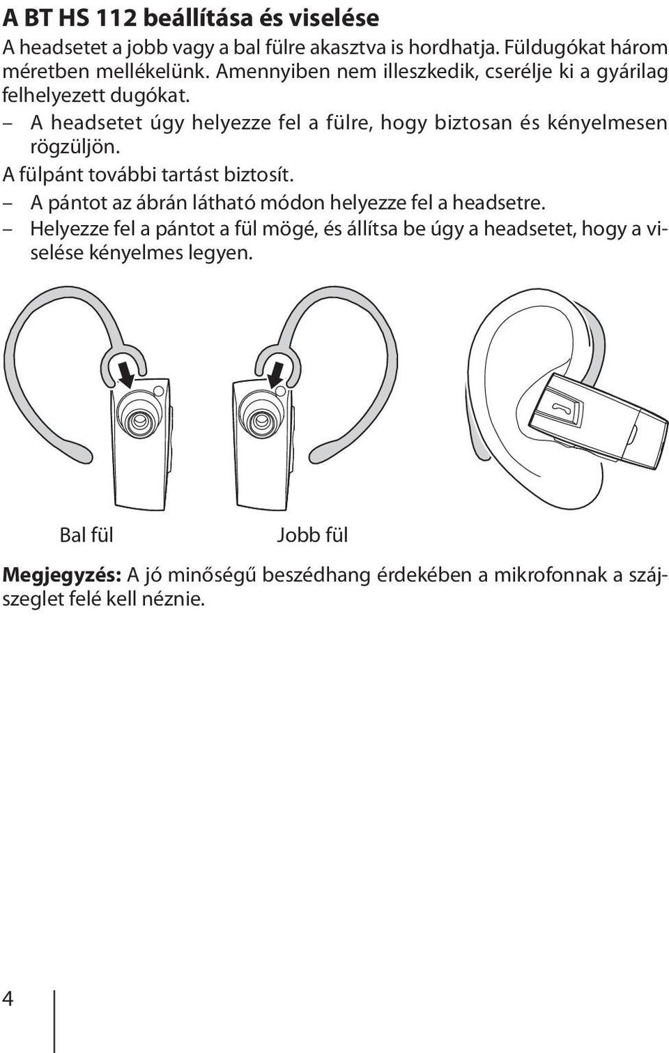 A headsetet úgy helyezze fel a fülre, hogy biztosan és kényelmesen rögzüljön. A fülpánt további tartást biztosít.