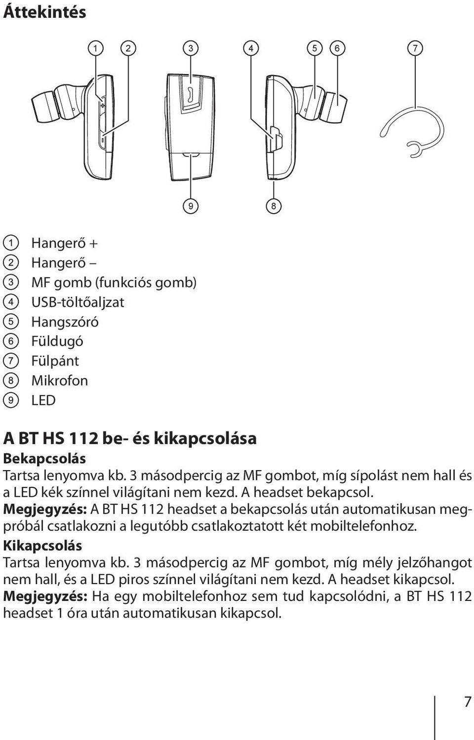 Megjegyzés: A BT HS 112 headset a bekapcsolás után automatikusan megpróbál csatlakozni a legutóbb csatlakoztatott két mobiltelefonhoz. Kikapcsolás Tartsa lenyomva kb.