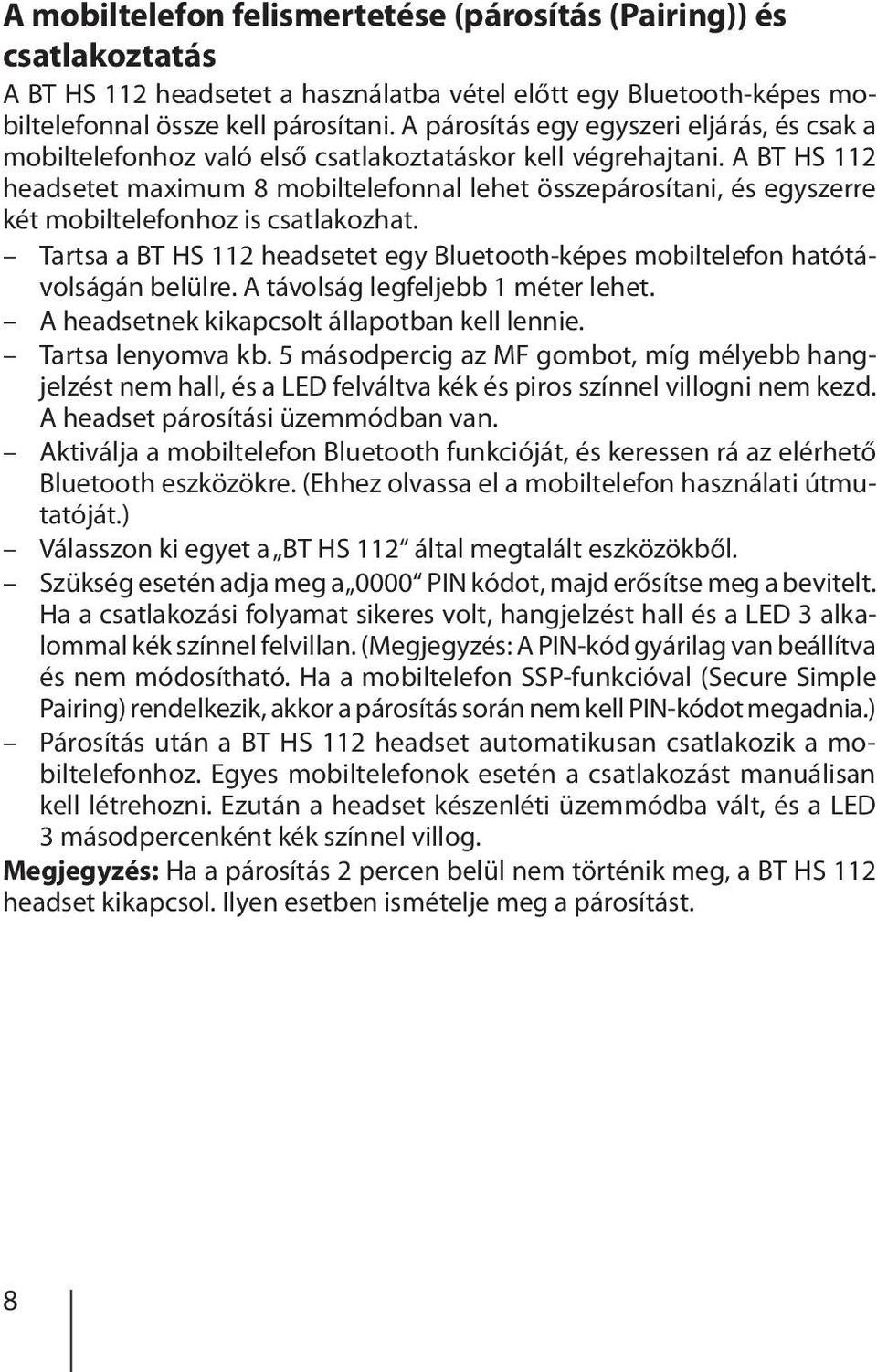 A BT HS 112 headsetet maximum 8 mobiltelefonnal lehet összepárosítani, és egyszerre két mobiltelefonhoz is csatlakozhat.