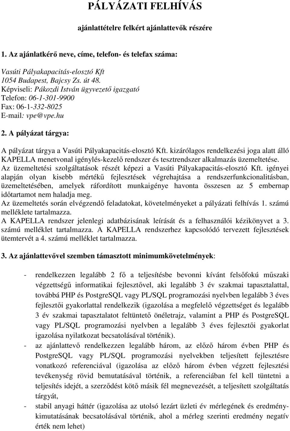 kizárólagos rendelkezési joga alatt álló KAPELLA menetvonal igénylés-kezelı rendszer és tesztrendszer alkalmazás üzemeltetése. Az üzemeltetési szolgáltatások részét képezi a.