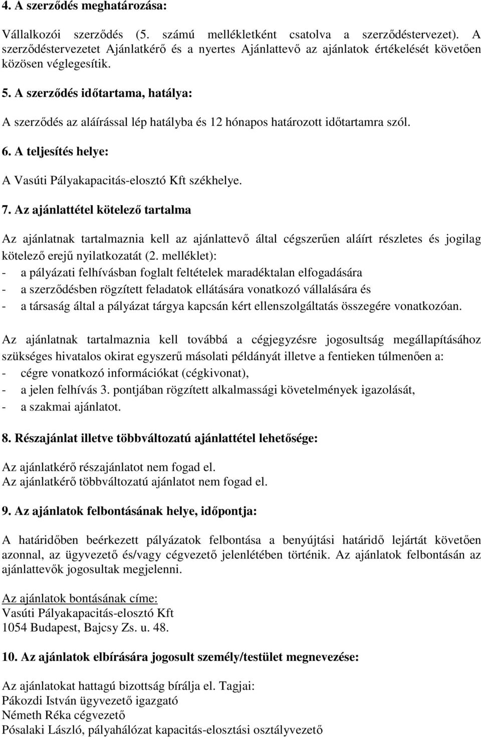 A szerzıdés idıtartama, hatálya: A szerzıdés az aláírással lép hatályba és 12 hónapos határozott idıtartamra szól. 6. A teljesítés helye: A székhelye. 7.