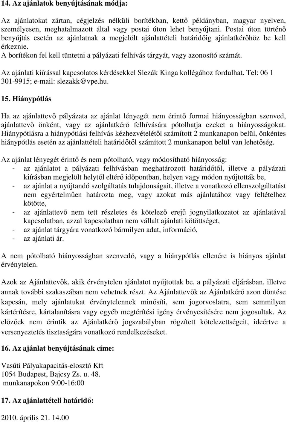 A borítékon fel kell tüntetni a pályázati felhívás tárgyát, vagy azonosító számát. Az ajánlati kiírással kapcsolatos kérdésekkel Slezák Kinga kollégához fordulhat.