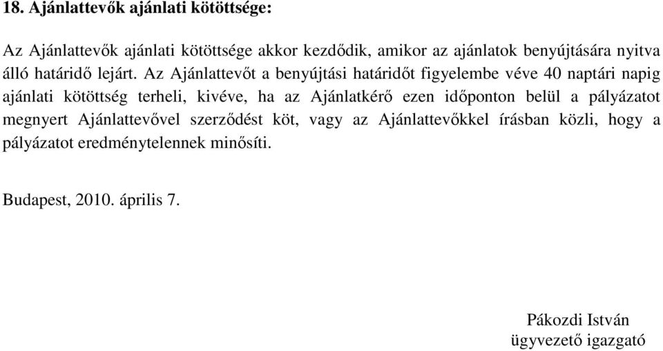 Az Ajánlattevıt a benyújtási határidıt figyelembe véve 40 naptári napig ajánlati kötöttség terheli, kivéve, ha az