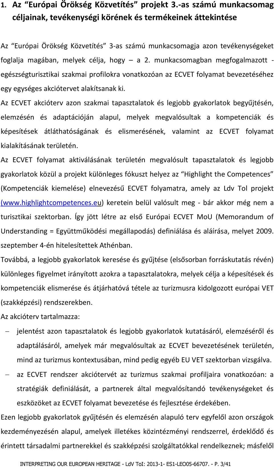 munkacsomagban megfogalmazott - egészségturisztikai szakmai profilokra vonatkozóan az ECVET folyamat bevezetéséhez egy egységes akciótervet alakítsanak ki.