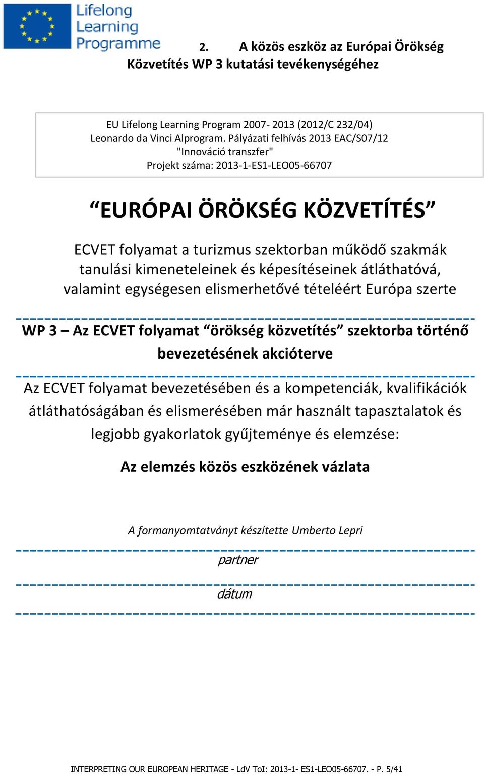 és képesítéseinek átláthatóvá, valamint egységesen elismerhetővé tételéért Európa szerte WP 3 Az ECVET folyamat örökség közvetítés szektorba történő bevezetésének akcióterve Az ECVET folyamat