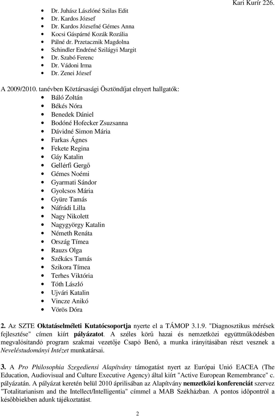 tanévben Köztársasági Ösztöndíjat elnyert hallgatók: Báló Zoltán Békés Nóra Benedek Dániel Bodóné Hofecker Zsuzsanna Dávidné Simon Mária Farkas Ágnes Fekete Regina Gáy Katalin Gellérfi Gergı Gémes