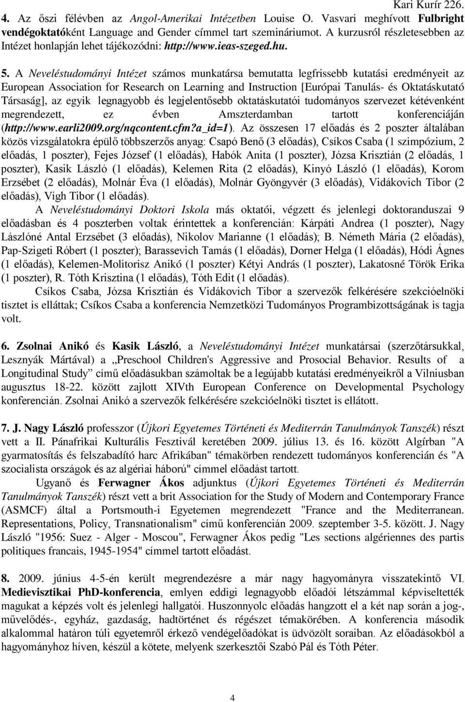 A Neveléstudományi Intézet számos munkatársa bemutatta legfrissebb kutatási eredményeit az European Association for Research on Learning and Instruction [Európai Tanulás- és Oktatáskutató Társaság],
