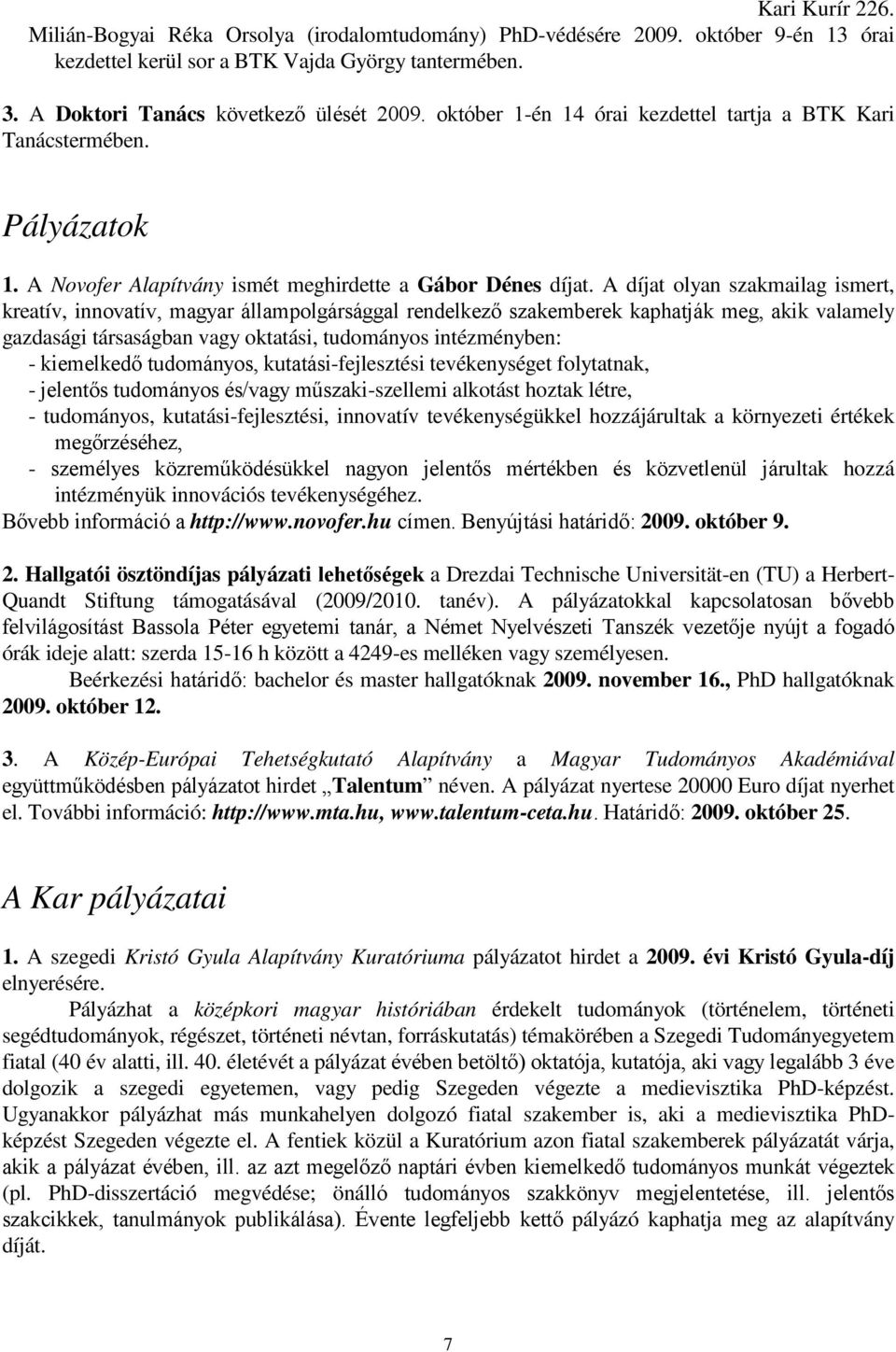 A díjat olyan szakmailag ismert, kreatív, innovatív, magyar állampolgársággal rendelkezı szakemberek kaphatják meg, akik valamely gazdasági társaságban vagy oktatási, tudományos intézményben: -