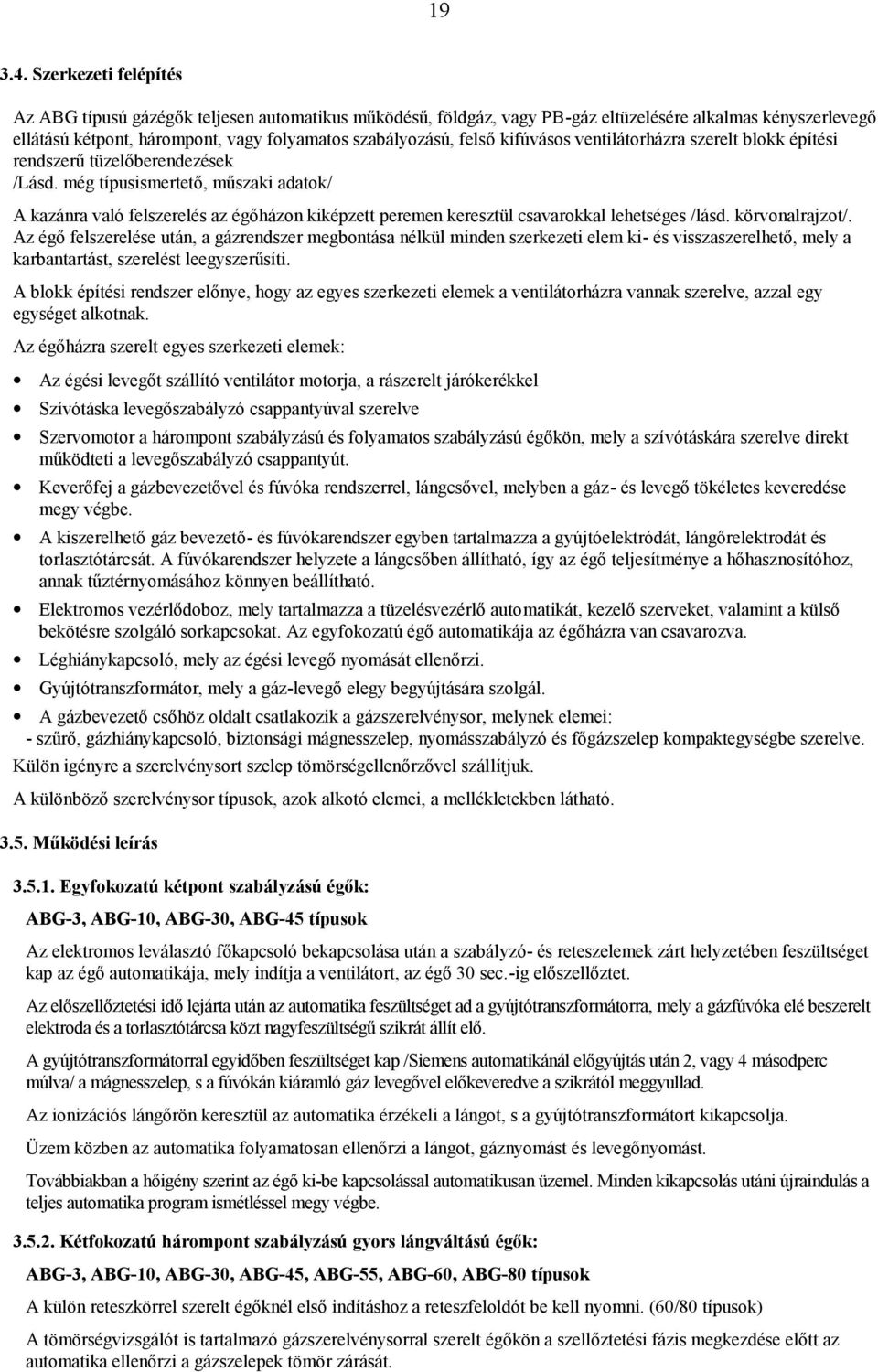 még típusismertető, műszaki adatok/ A kazánra való felszerelés az égőházon kiképzett peremen keresztül csavarokkal lehetséges /lásd. körvonalrajzot/.