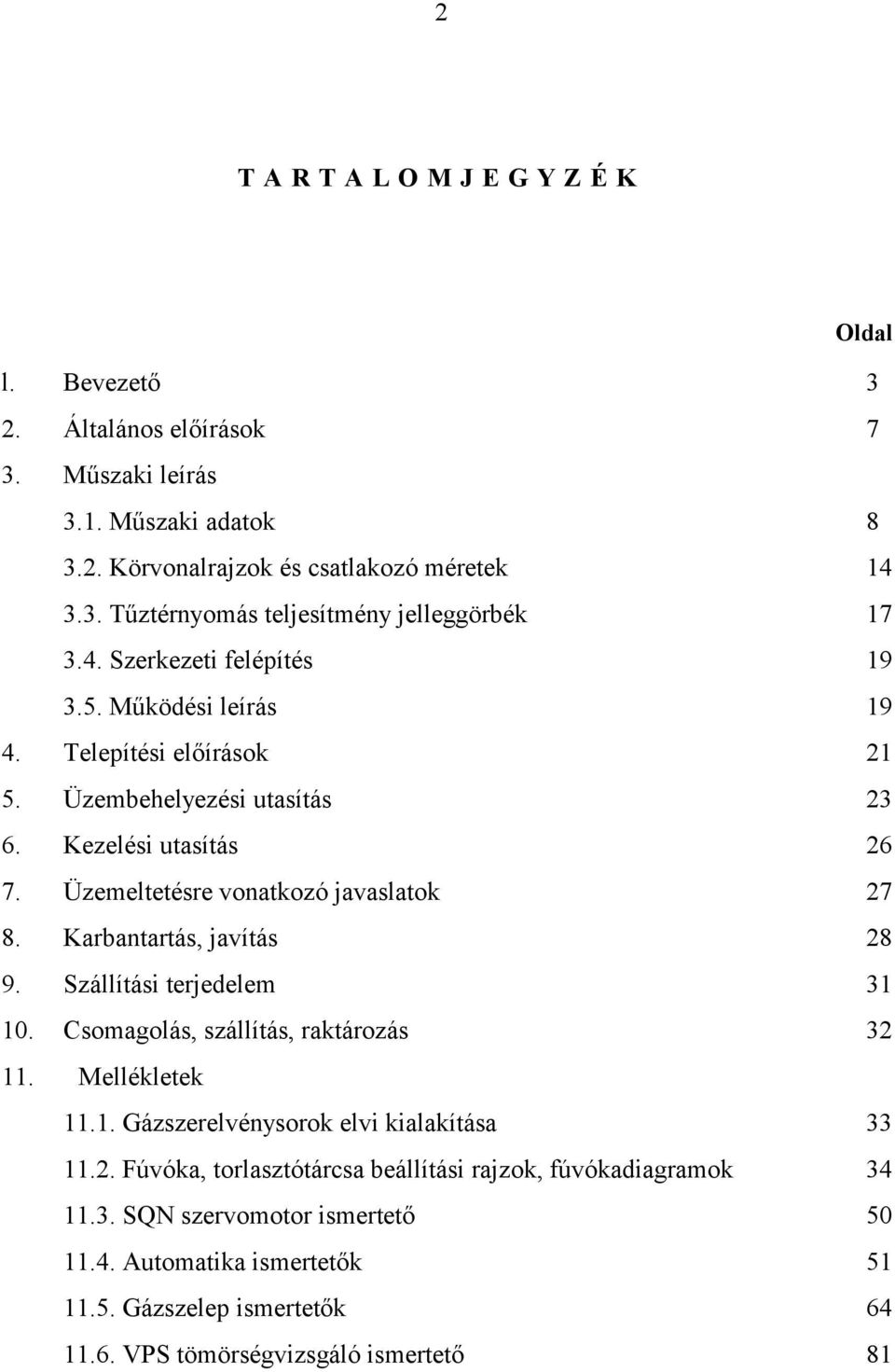 Üzemeltetésre vonatkozó javaslatok 7 8. Karbantartás, javítás 8 9. Szállítási terjedelem 1. Csomagolás, szállítás, raktározás 11. Mellékletek 11.1. Gázszerelvénysorok elvi kialakítása 11.