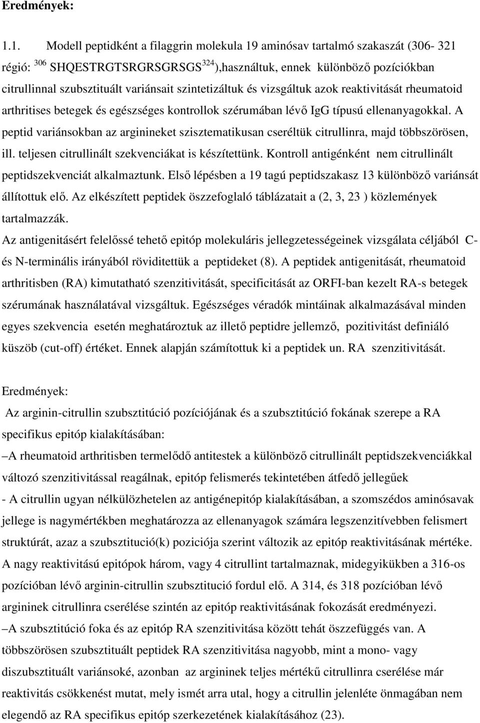 szintetizáltuk és vizsgáltuk azok reaktivitását rheumatoid arthritises betegek és egészséges kontrollok szérumában lévő IgG típusú ellenanyagokkal.