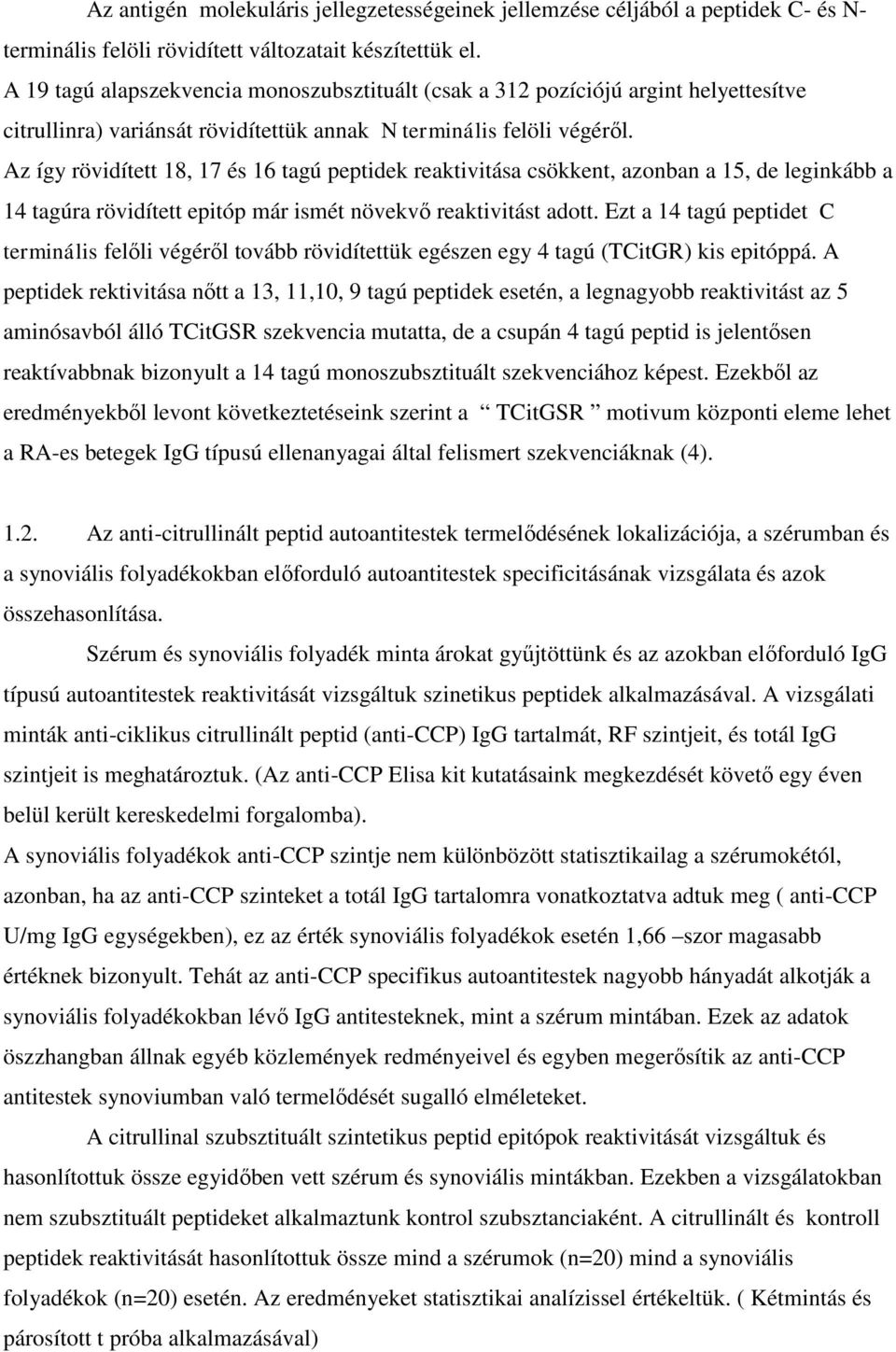 Az így rövidített 18, 17 és 16 tagú peptidek reaktivitása csökkent, azonban a 15, de leginkább a 14 tagúra rövidített epitóp már ismét növekvő reaktivitást adott.