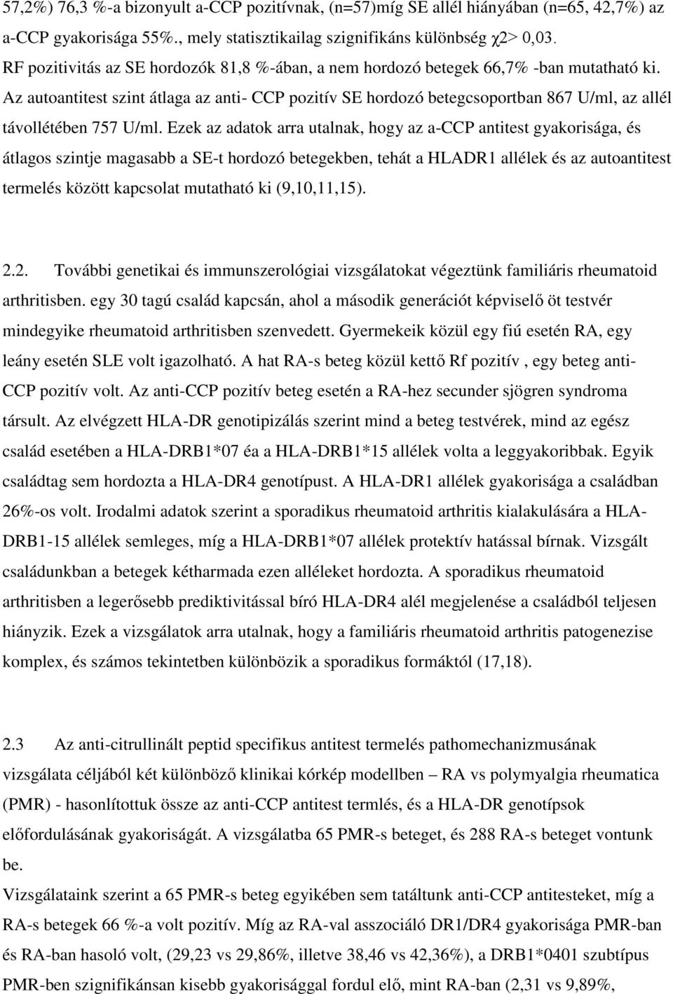 Az autoantitest szint átlaga az anti- CCP pozitív SE hordozó betegcsoportban 867 U/ml, az allél távollétében 757 U/ml.