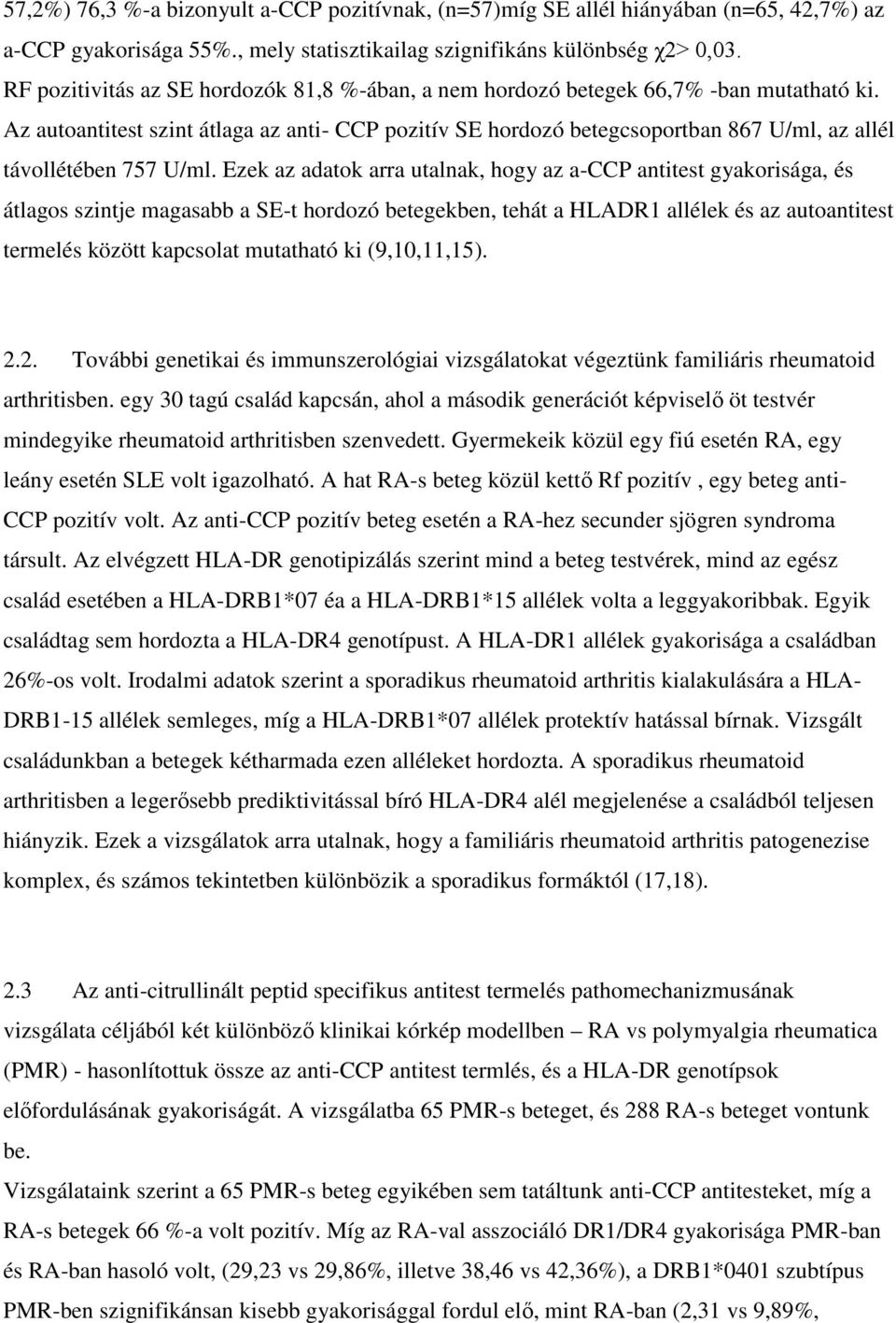 Az autoantitest szint átlaga az anti- CCP pozitív SE hordozó betegcsoportban 867 U/ml, az allél távollétében 757 U/ml.