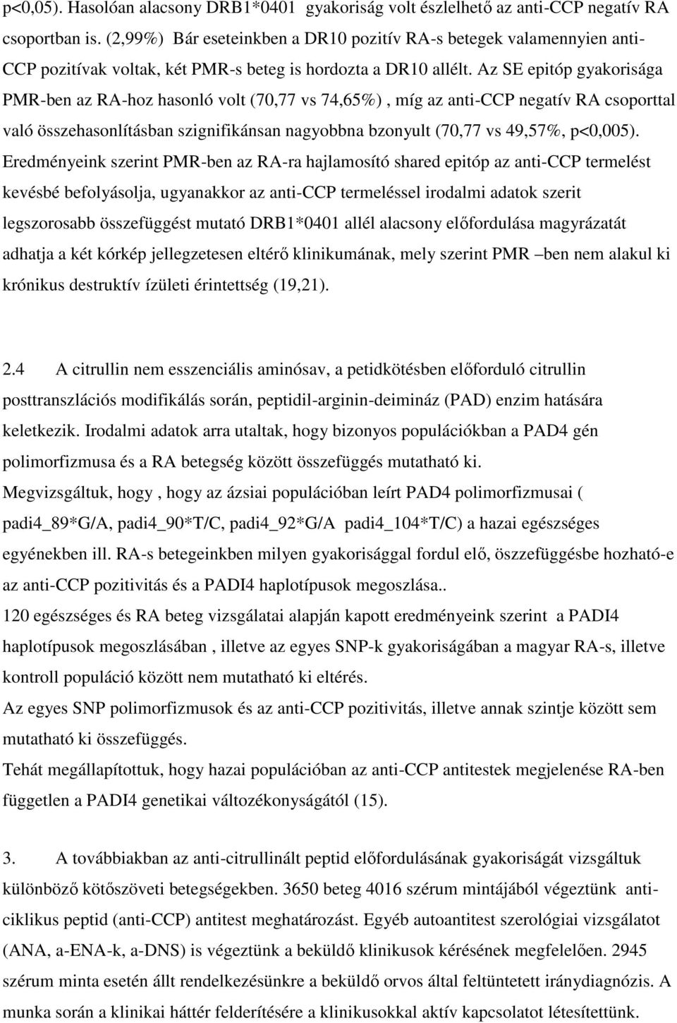 Az SE epitóp gyakorisága PMR-ben az RA-hoz hasonló volt (70,77 vs 74,65%), míg az anti-ccp negatív RA csoporttal való összehasonlításban szignifikánsan nagyobbna bzonyult (70,77 vs 49,57%, p<0,005).