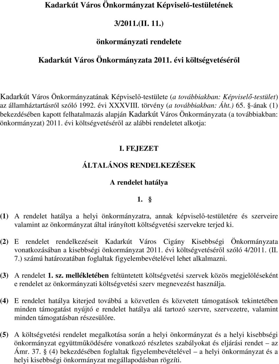 -ának (1) bekezdésében kapott felhatalmazás alapján Kadarkút Város Önkormányzata (a továbbiakban: önkormányzat) 2011. évi költségvetésérıl az alábbi rendeletet alkotja: I.