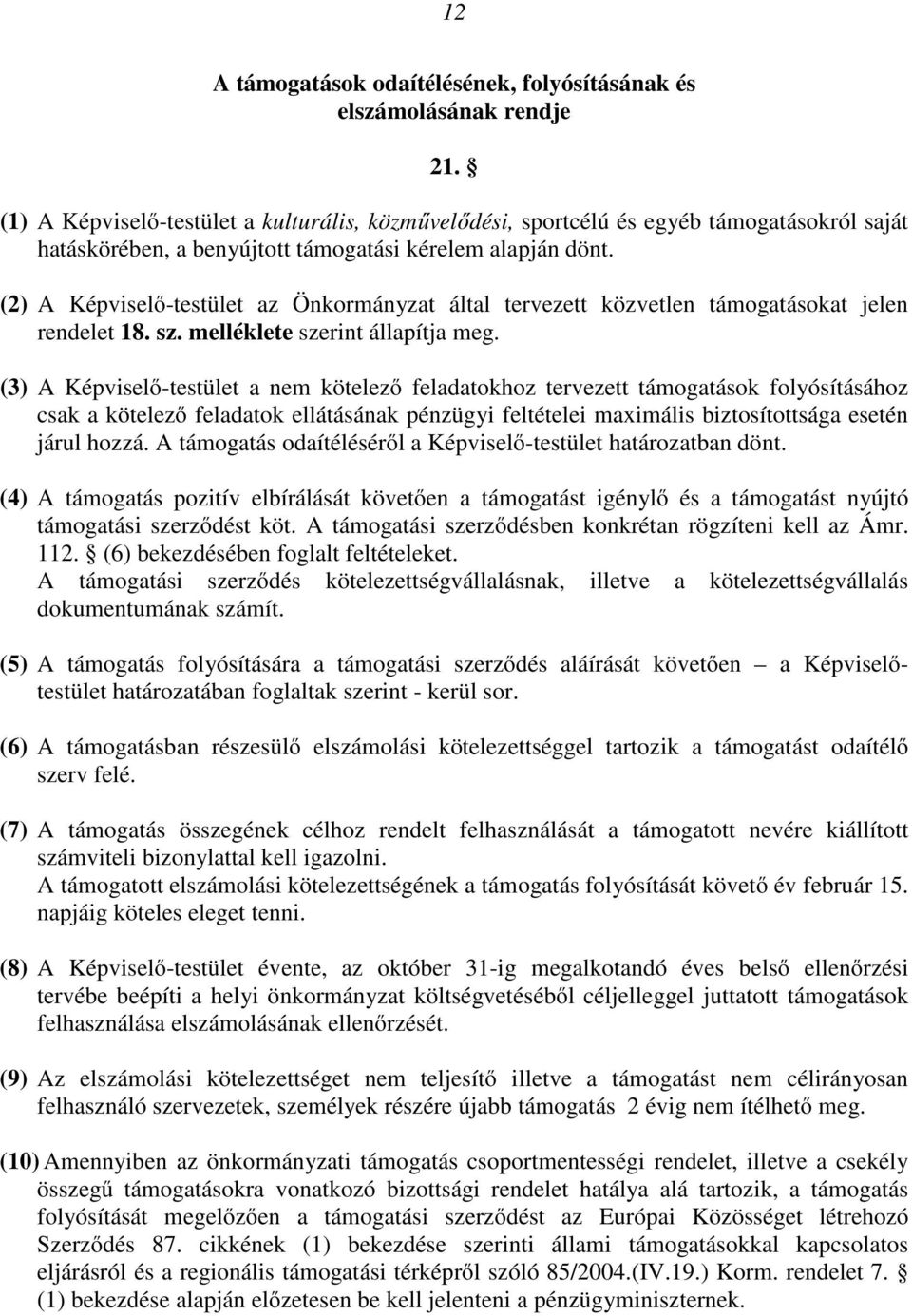 (2) A Képviselı-testület az Önkormányzat által tervezett közvetlen támogatásokat jelen rendelet 18. sz. melléklete szerint állapítja meg.