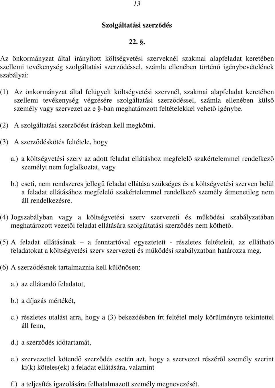 önkormányzat által felügyelt költségvetési szervnél, szakmai alapfeladat keretében szellemi tevékenység végzésére szolgáltatási szerzıdéssel, számla ellenében külsı személy vagy szervezet az e -ban