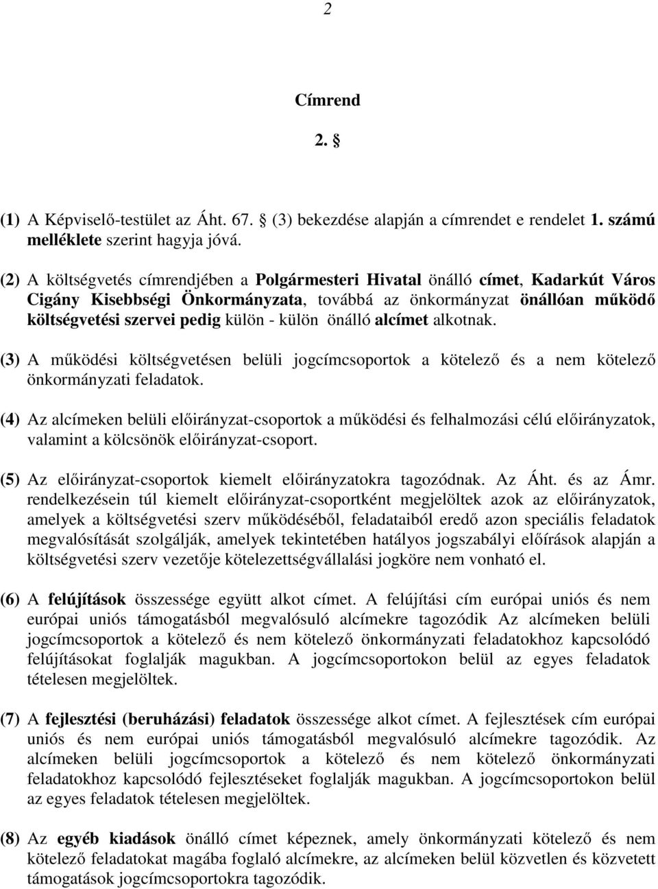 önálló alcímet alkotnak. (3) A mőködési költségvetésen belüli jogcímcsoportok a kötelezı és a nem kötelezı önkormányzati feladatok.