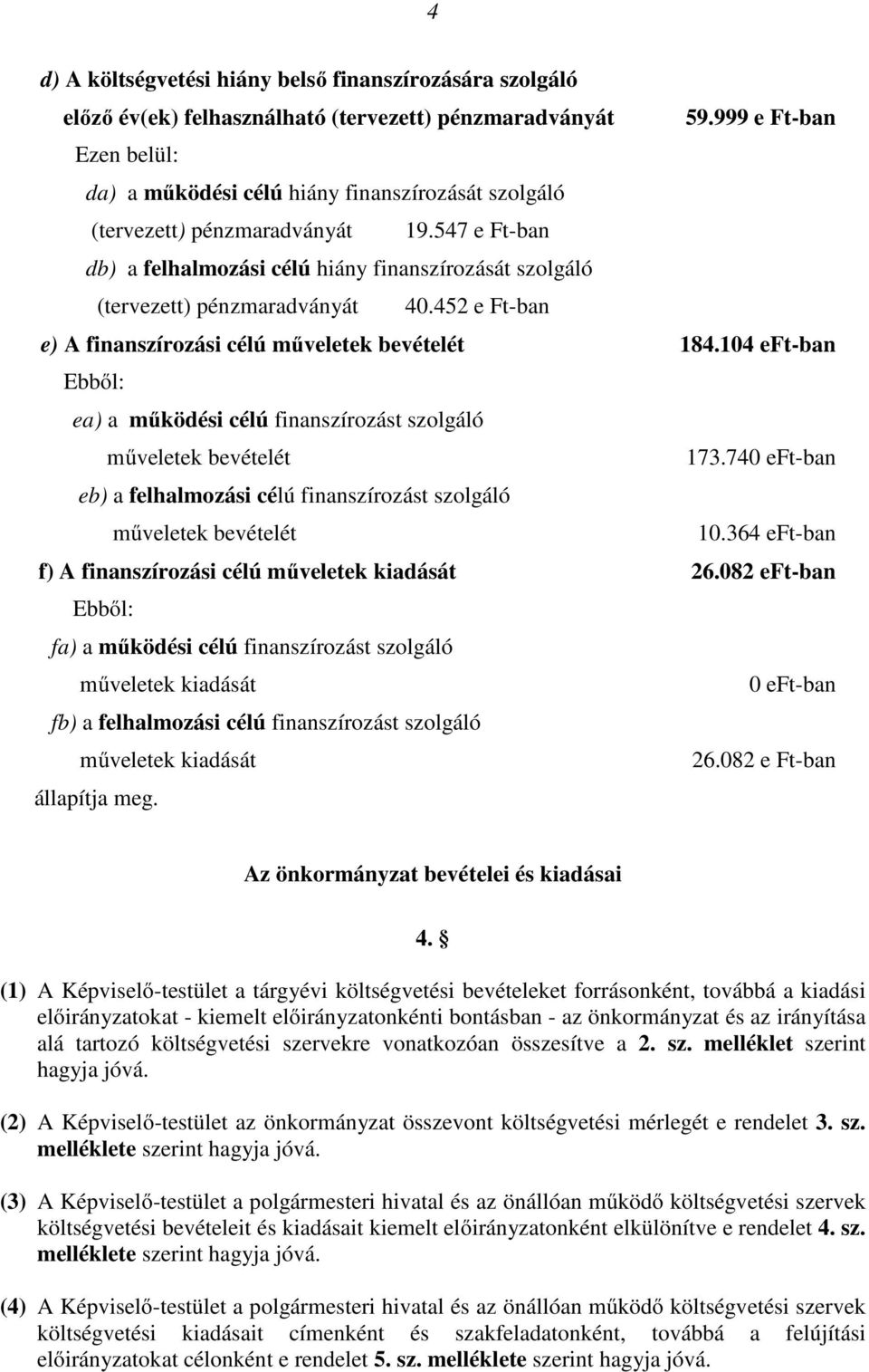 547 e Ft-ban db) a felhalmozási célú hiány finanszírozását szolgáló (tervezett) pénzmaradványát 40.452 e Ft-ban e) A finanszírozási célú mőveletek bevételét 184.