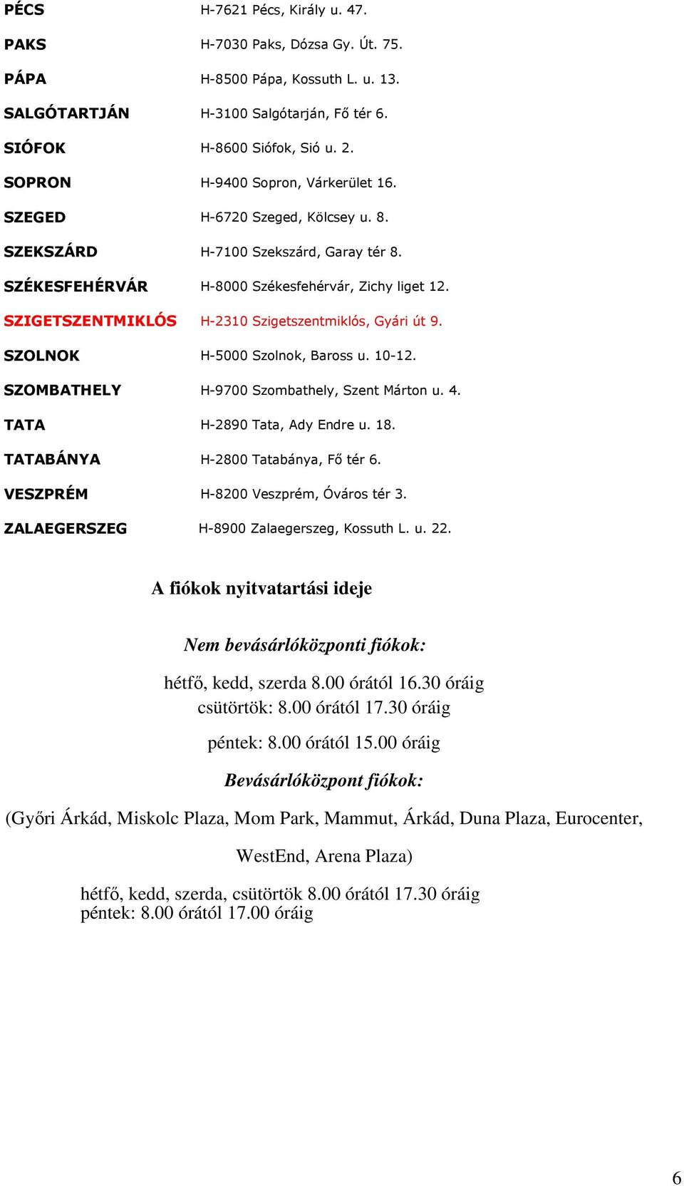 SZIGETSZENTMIKLÓS H-2310 Szigetszentmiklós, Gyári út 9. SZOLNOK H-5000 Szolnok, Baross u. 10-12. SZOMBATHELY H-9700 Szombathely, Szent Márton u. 4. TATA H-2890 Tata, Ady Endre u. 18.