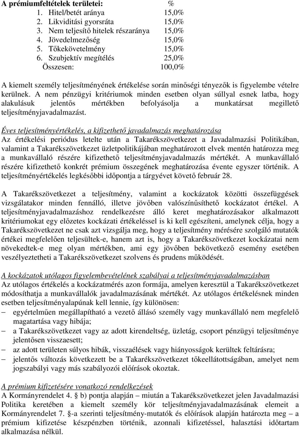 A nem pénzügyi kritériumok minden esetben olyan súllyal esnek latba, hogy alakulásuk jelentıs mértékben befolyásolja a munkatársat megilletı teljesítményjavadalmazást.