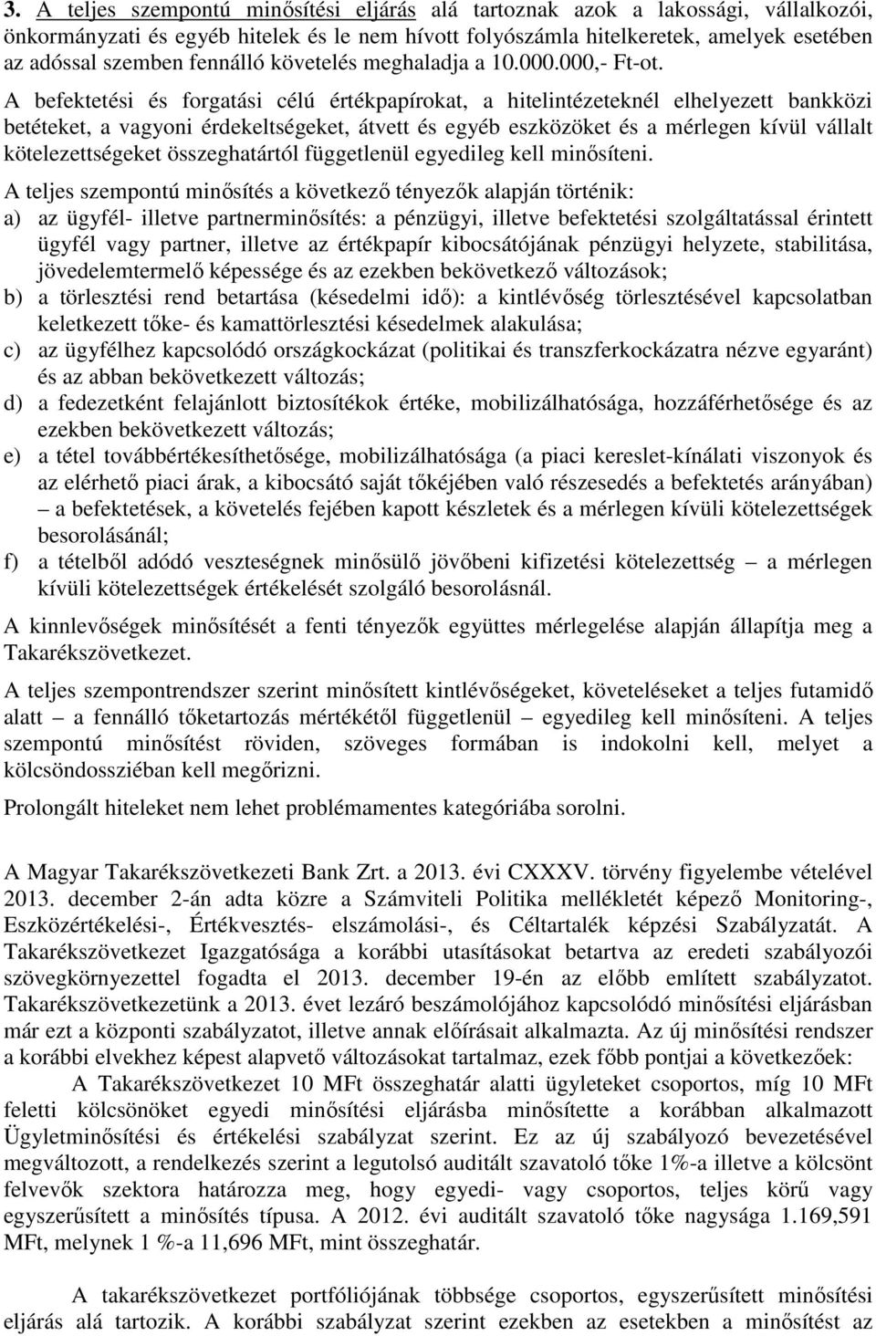 A befektetési és forgatási célú értékpapírokat, a hitelintézeteknél elhelyezett bankközi betéteket, a vagyoni érdekeltségeket, átvett és egyéb eszközöket és a mérlegen kívül vállalt kötelezettségeket