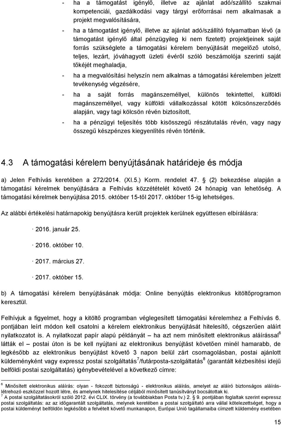 jóváhagyott üzleti évéről szóló beszámolója szerinti saját tőkéjét meghaladja, - ha a megvalósítási helyszín nem alkalmas a támogatási kérelemben jelzett tevékenység végzésére, - ha a saját forrás