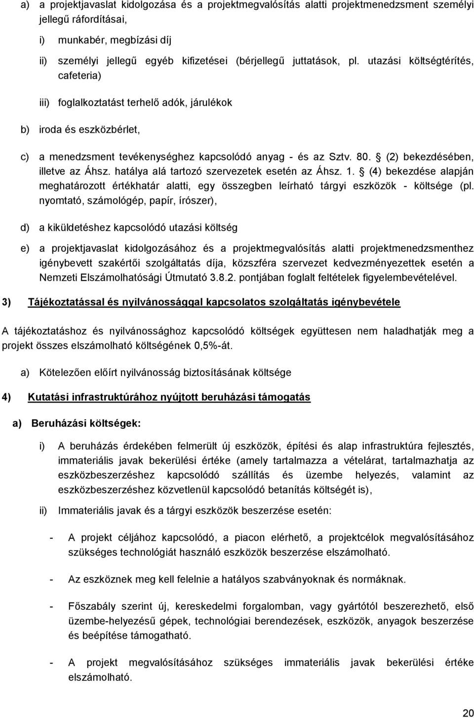 (2) bekezdésében, illetve az Áhsz. hatálya alá tartozó szervezetek esetén az Áhsz. 1. (4) bekezdése alapján meghatározott értékhatár alatti, egy összegben leírható tárgyi eszközök - költsége (pl.