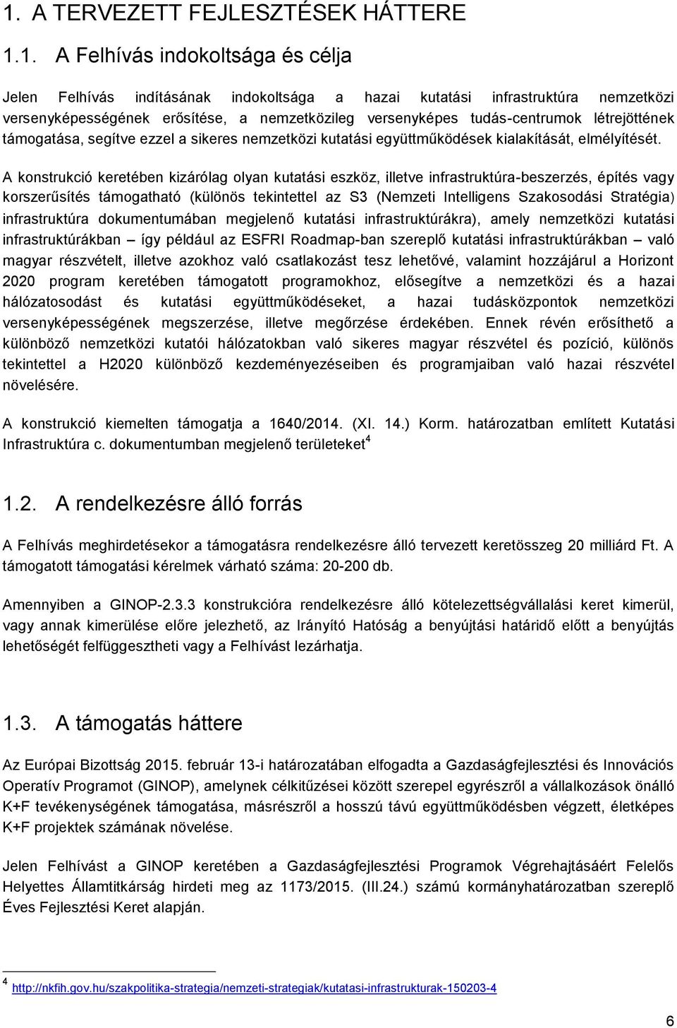 A konstrukció keretében kizárólag olyan kutatási eszköz, illetve infrastruktúra-beszerzés, építés vagy korszerűsítés támogatható (különös tekintettel az S3 (Nemzeti Intelligens Szakosodási Stratégia)