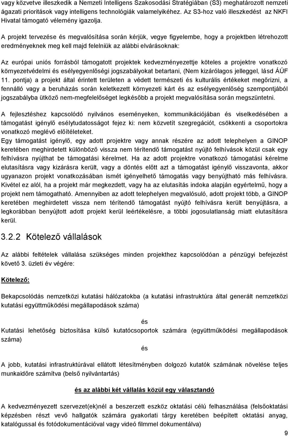 A projekt tervezése és megvalósítása során kérjük, vegye figyelembe, hogy a projektben létrehozott eredményeknek meg kell majd felelniük az alábbi elvárásoknak: Az európai uniós forrásból támogatott