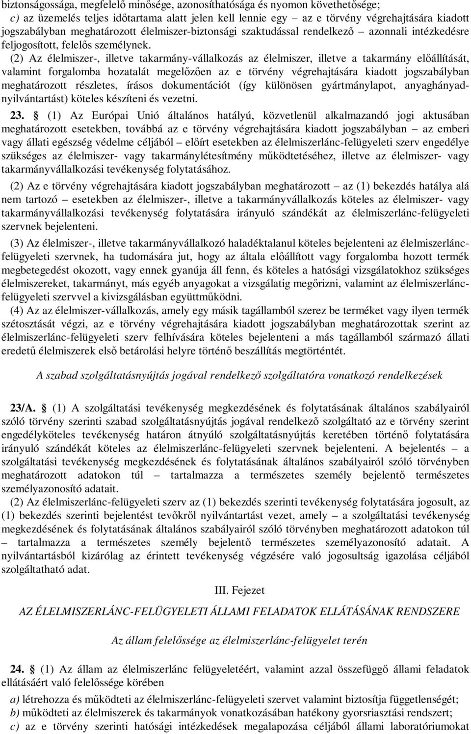 (2) Az élelmiszer-, illetve takarmány-vállalkozás az élelmiszer, illetve a takarmány előállítását, valamint forgalomba hozatalát megelőzően az e törvény végrehajtására kiadott jogszabályban