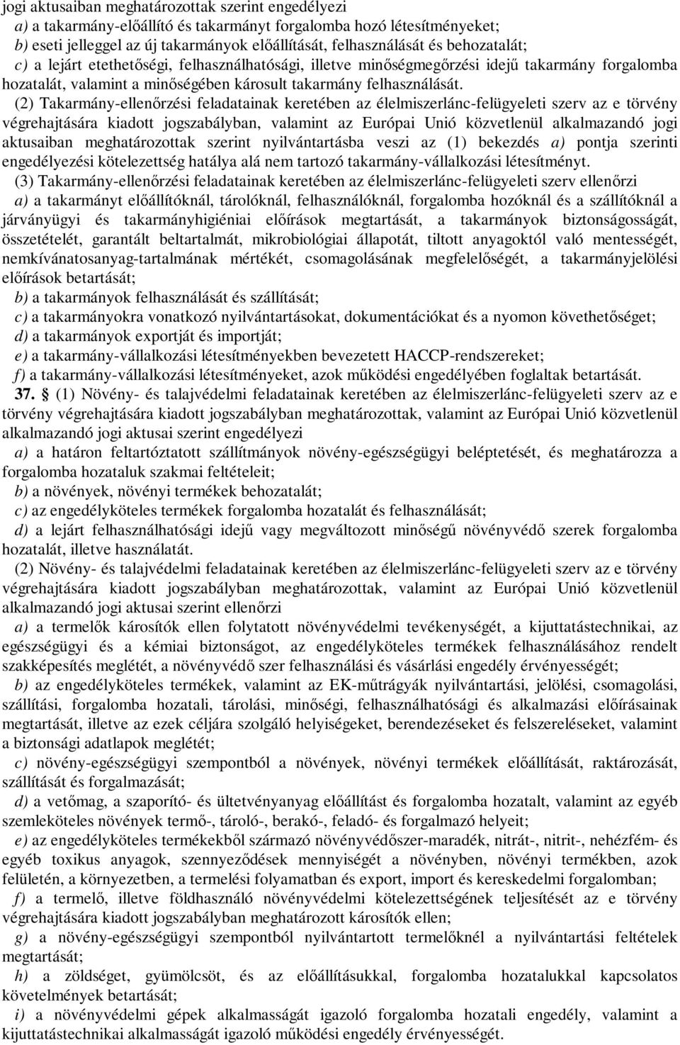 (2) Takarmány-ellenőrzési feladatainak keretében az élelmiszerlánc-felügyeleti szerv az e törvény végrehajtására kiadott jogszabályban, valamint az Európai Unió közvetlenül alkalmazandó jogi