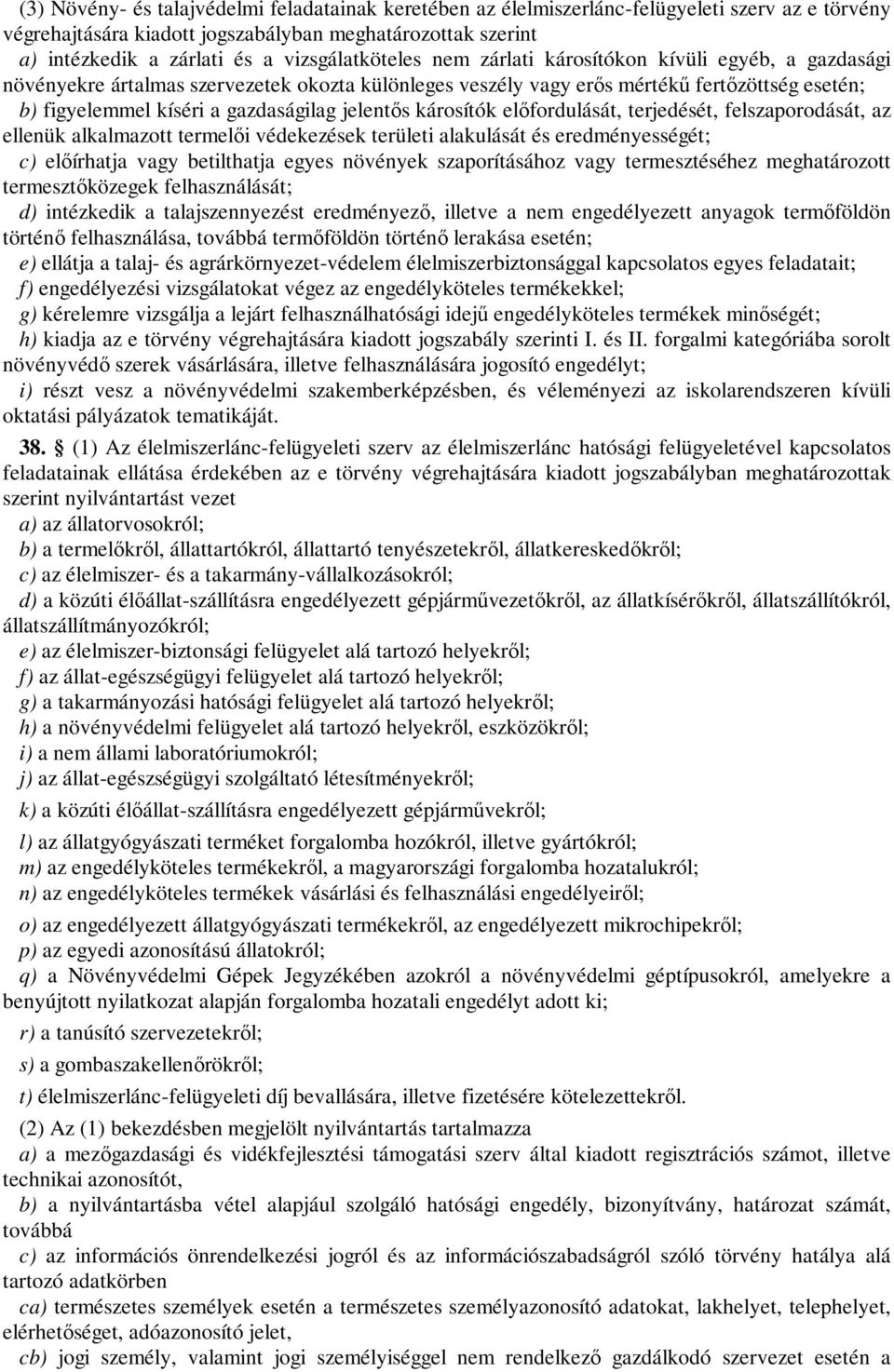 gazdaságilag jelentős károsítók előfordulását, terjedését, felszaporodását, az ellenük alkalmazott termelői védekezések területi alakulását és eredményességét; c) előírhatja vagy betilthatja egyes