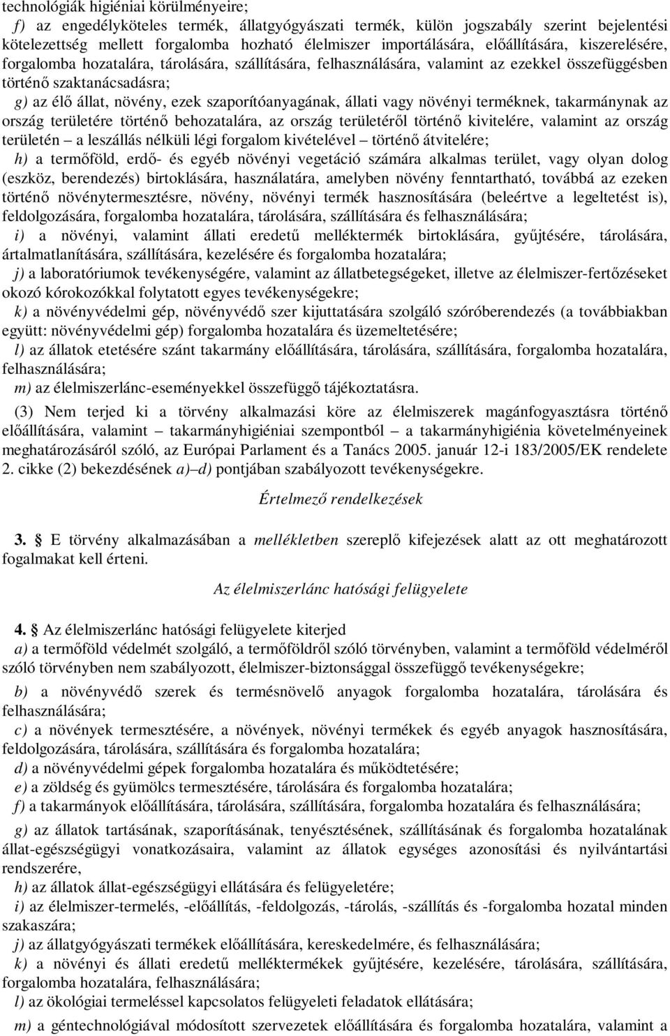 szaporítóanyagának, állati vagy növényi terméknek, takarmánynak az ország területére történő behozatalára, az ország területéről történő kivitelére, valamint az ország területén a leszállás nélküli