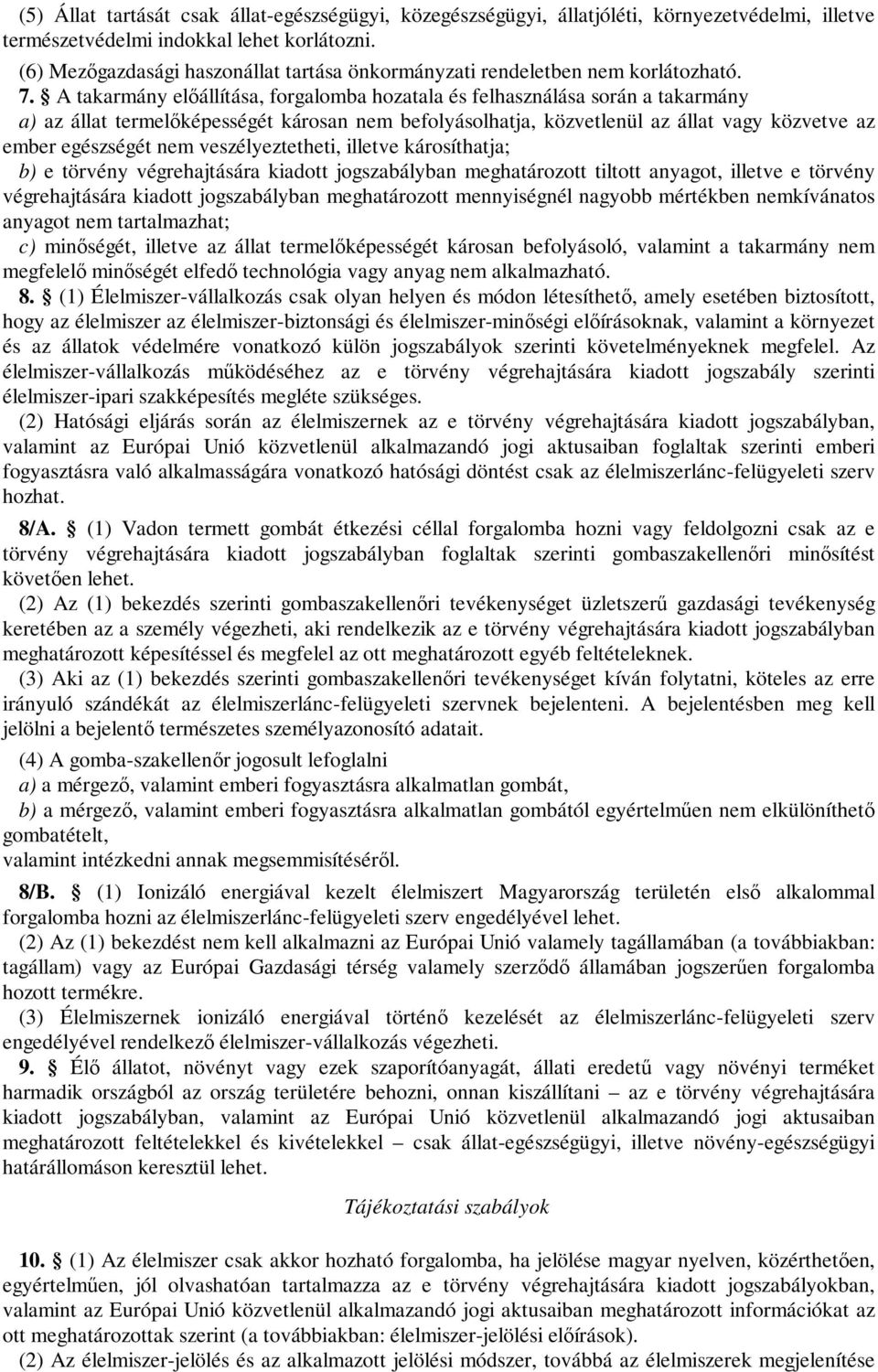 A takarmány előállítása, forgalomba hozatala és felhasználása során a takarmány a) az állat termelőképességét károsan nem befolyásolhatja, közvetlenül az állat vagy közvetve az ember egészségét nem