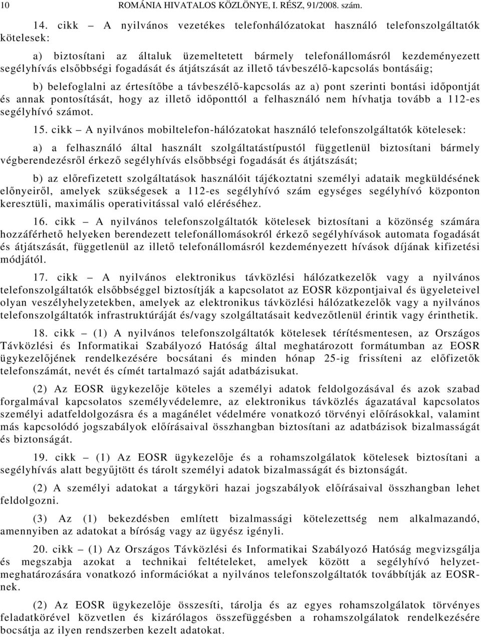 és átjátszását az illető távbeszélő-kapcsolás bontásáig; b) belefoglalni az értesítőbe a távbeszélő-kapcsolás az a) pont szerinti bontási időpontját és annak pontosítását, hogy az illető időponttól a